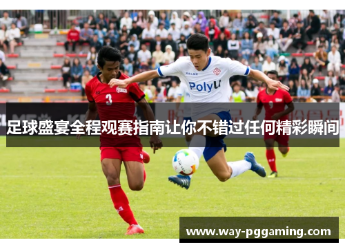 足球盛宴全程观赛指南让你不错过任何精彩瞬间