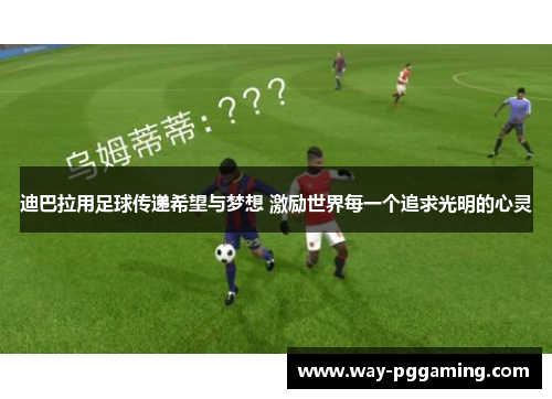 迪巴拉用足球传递希望与梦想 激励世界每一个追求光明的心灵