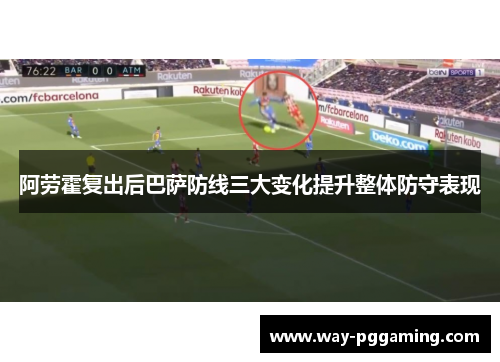 阿劳霍复出后巴萨防线三大变化提升整体防守表现