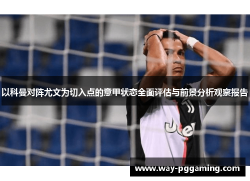 以科曼对阵尤文为切入点的意甲状态全面评估与前景分析观察报告