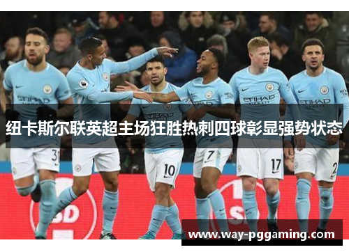 纽卡斯尔联英超主场狂胜热刺四球彰显强势状态