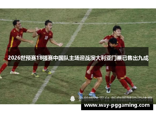2026世预赛18强赛中国队主场迎战澳大利亚门票已售出九成